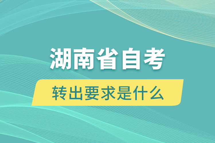 湖南省自考轉(zhuǎn)出要求是什么