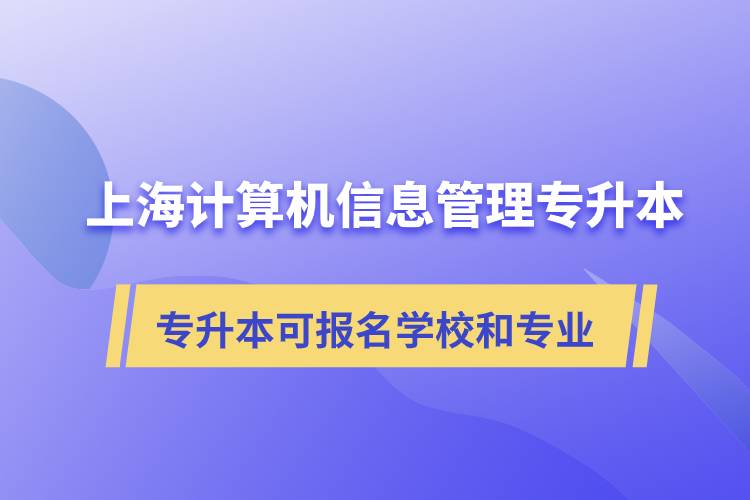 上海計(jì)算機(jī)信息管理專升本可報(bào)名哪些學(xué)校和專業(yè)？