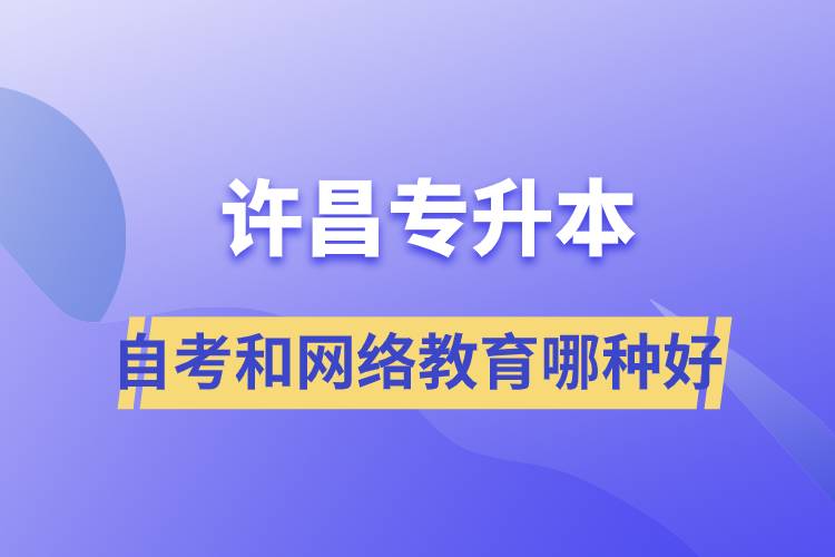 許昌專升本自考和網(wǎng)絡(luò)教育哪種學(xué)歷提升方式好？