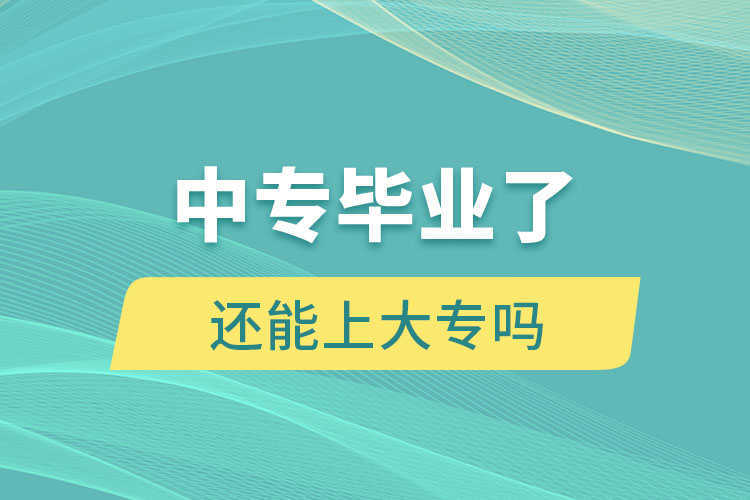 中專畢業(yè)了還能上大專嗎