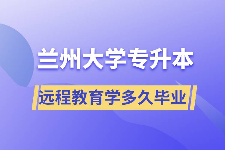 蘭州大學(xué)專升本遠(yuǎn)程教育規(guī)定學(xué)多久畢業(yè)？