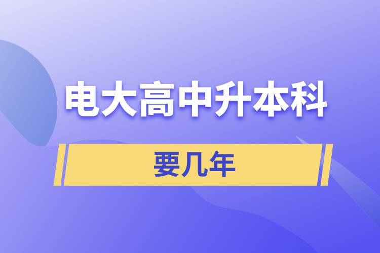 ?電大高中升本科要幾年