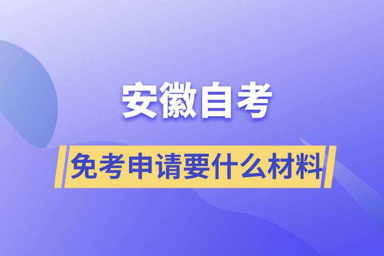 安徽自考免考申請(qǐng)要什么材料