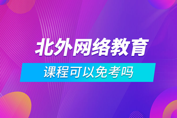 北外網(wǎng)絡教育課程可以免考嗎