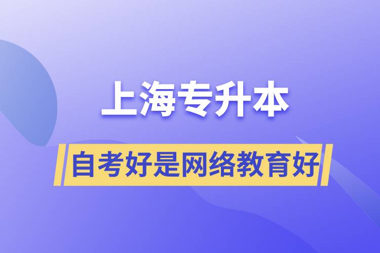 上海專升本自考好還是網(wǎng)絡(luò)教育好？