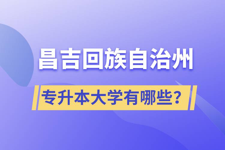 昌吉回族自治州專升本大學有哪些？