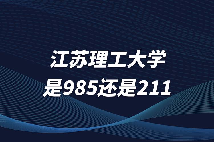 江蘇理工大學(xué)是985還是211