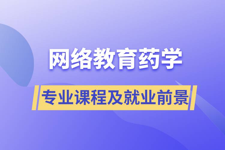 網(wǎng)絡教育藥學專業(yè)課程及就業(yè)前景分析