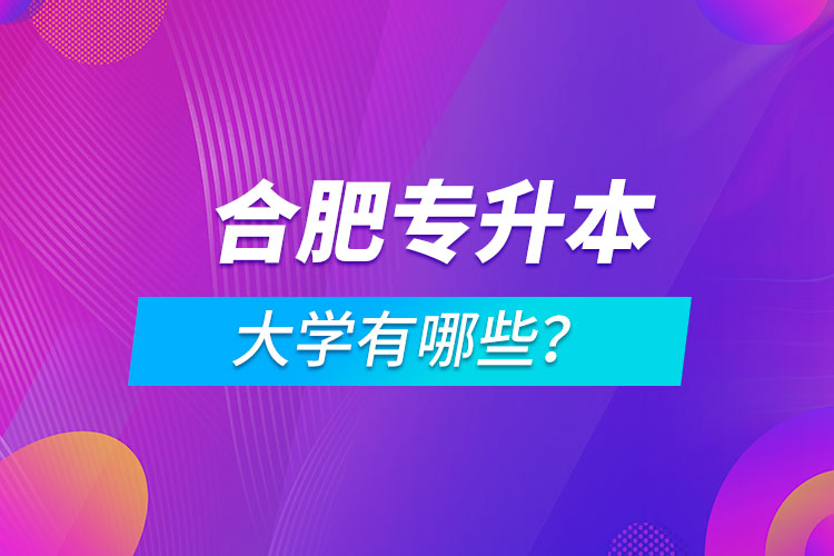 合肥專升本大學(xué)有哪些？