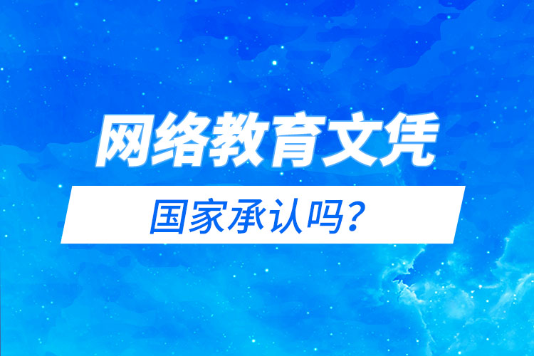 網(wǎng)絡教育文憑國家承認嗎？