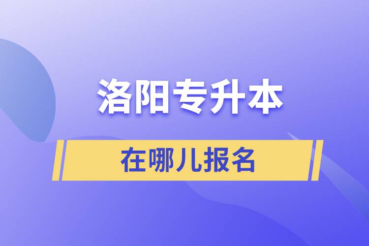 洛陽(yáng)專升本在哪兒報(bào)名