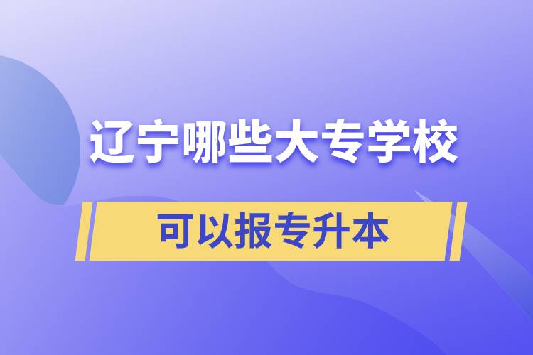 遼寧哪些大專學(xué)?？梢詧?bào)專升本