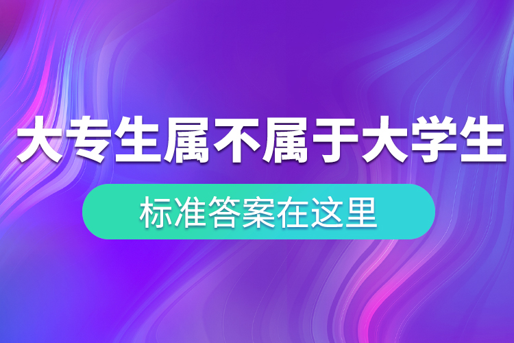 “大專生”到底屬不屬于大學(xué)生？ 標(biāo)準答案在這里！