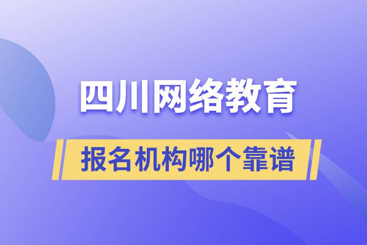 四川網(wǎng)絡(luò)教育報名機(jī)構(gòu)哪個靠譜