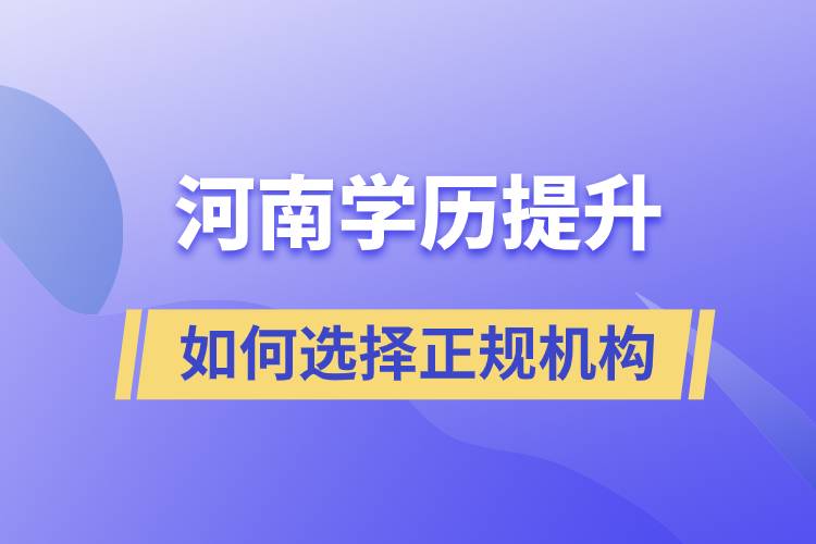 河南成人學歷提升如何選擇正規(guī)機構