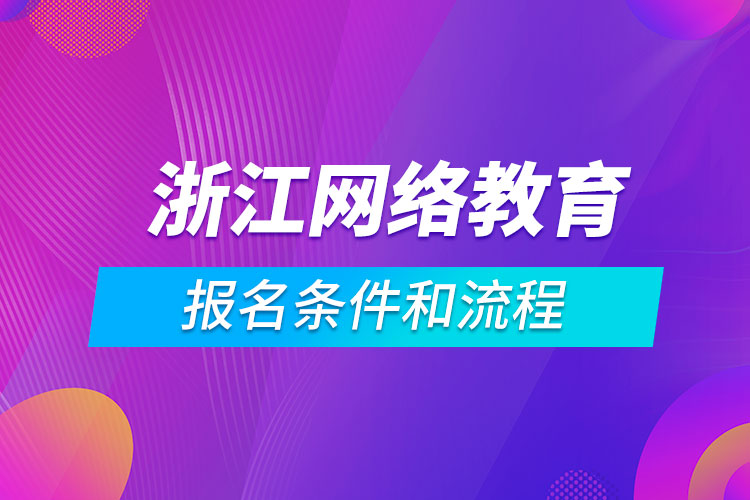 浙江網(wǎng)絡(luò)教育報名條件和流程