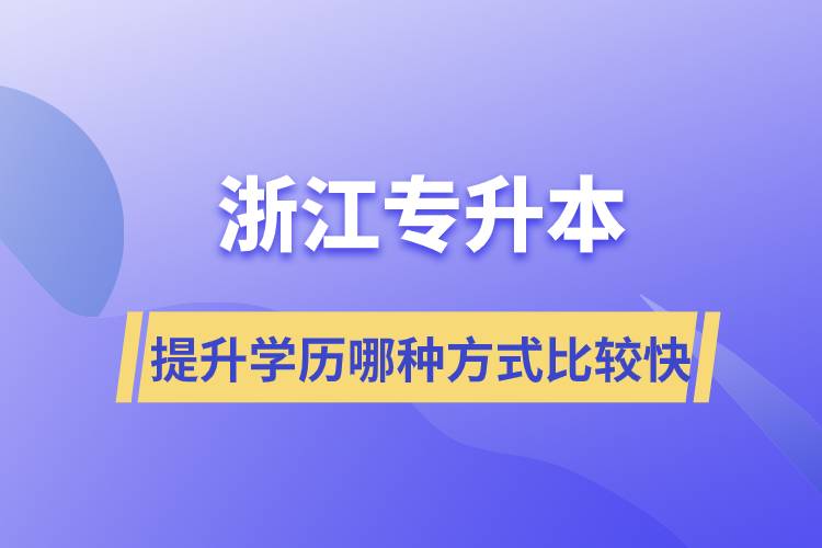 浙江專升本提升學(xué)歷哪種方式比較快