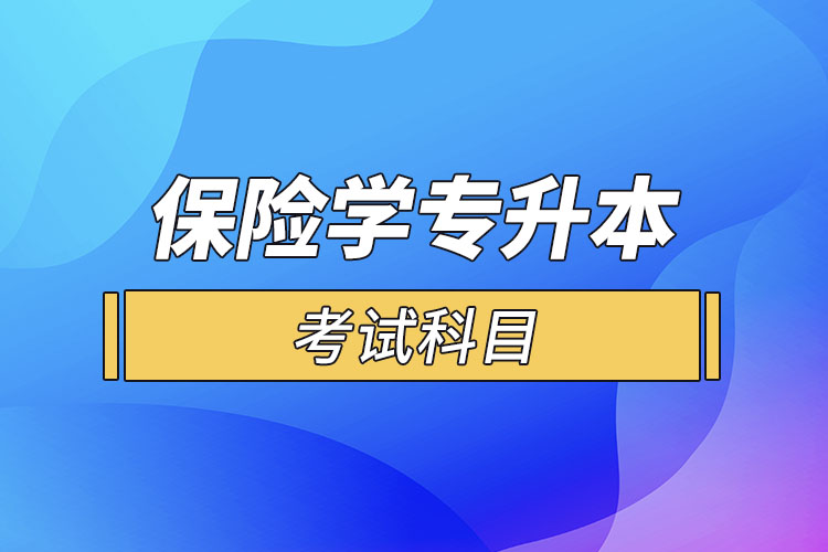 保險(xiǎn)學(xué)專業(yè)專升本考試科目？