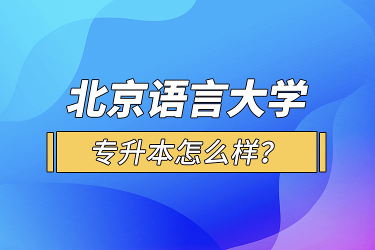 北京語言大學(xué)專升本怎么樣？