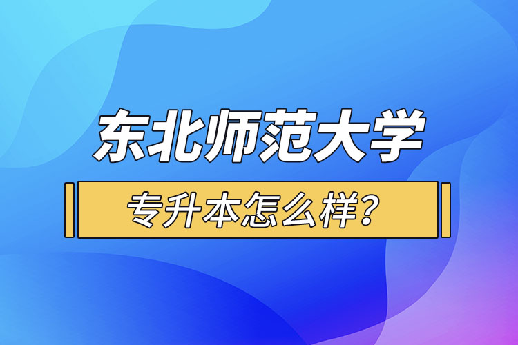 東北師范大學(xué)專升本怎么樣？