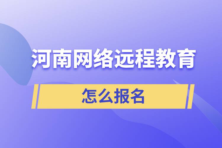 河南網(wǎng)絡(luò)遠(yuǎn)程教育怎么報名