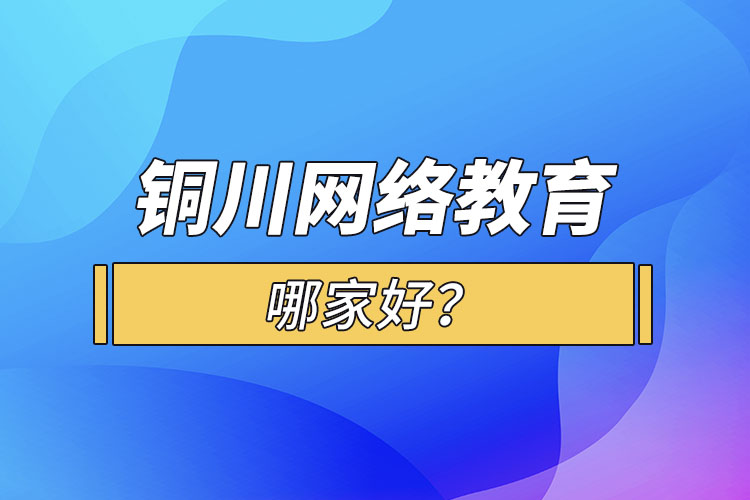 銅川網(wǎng)絡(luò)教育哪家好？