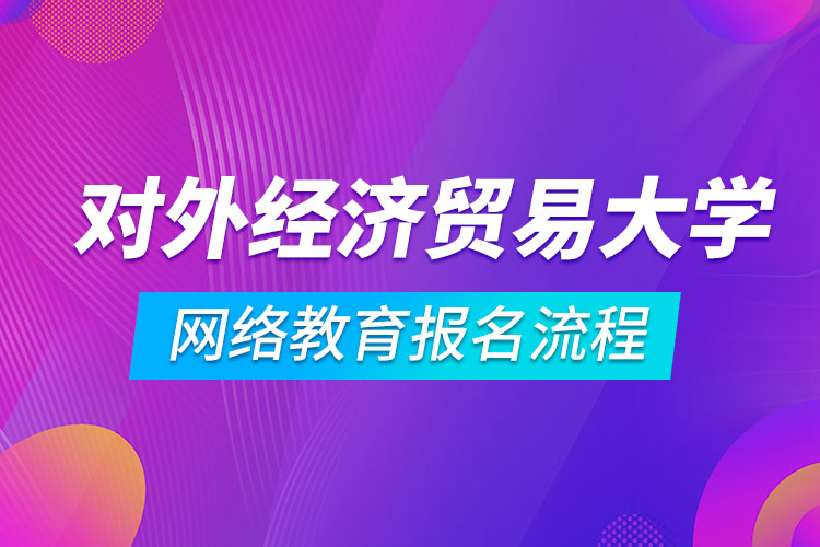 對外經(jīng)濟貿(mào)易大學網(wǎng)絡(luò)教育報名流程