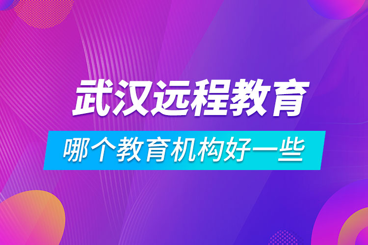 武漢學(xué)歷提升哪個教育機構(gòu)好一些