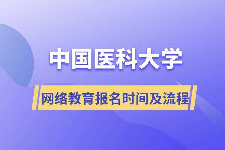 中國醫(yī)科大學(xué)網(wǎng)絡(luò)教育報名時間及報名流程