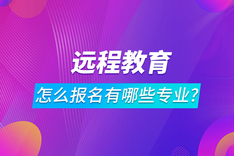 遠(yuǎn)程教育怎么報(bào)名有哪些專業(yè)?