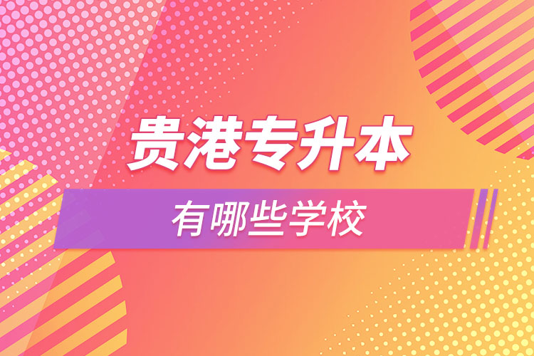 那么貴港專升本有哪些學(xué)校？