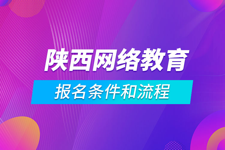 陜西網(wǎng)絡(luò)教育報名條件和流程