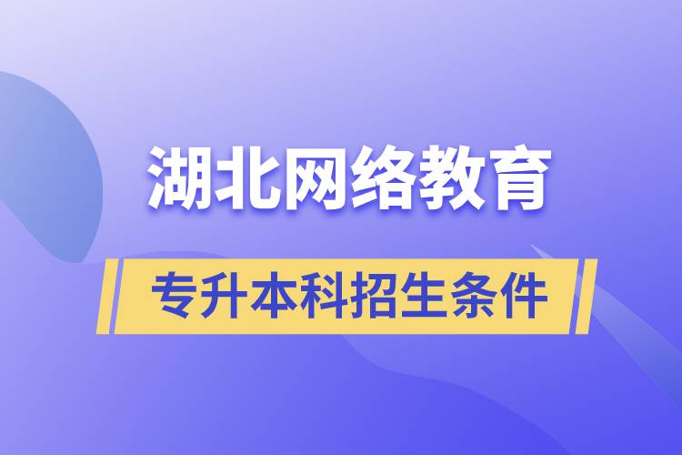 湖北網(wǎng)絡教育專升本科招生條件