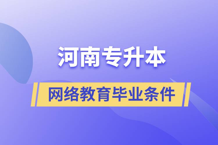 河南專升本網(wǎng)絡(luò)教育畢業(yè)條件有哪些