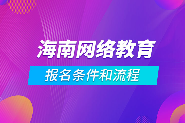 海南網(wǎng)絡(luò)教育報名條件和流程