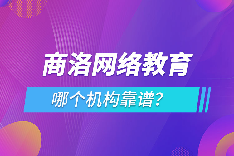 商洛網(wǎng)絡(luò)教育哪個(gè)機(jī)構(gòu)靠譜？