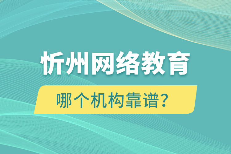 忻州網(wǎng)絡(luò)教育哪個(gè)機(jī)構(gòu)靠譜？