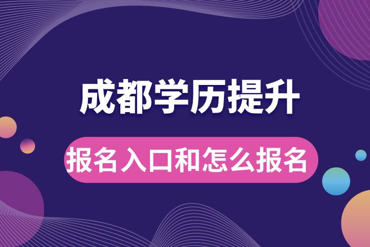 成都學歷提升報名官網入口是什么和怎么報名？