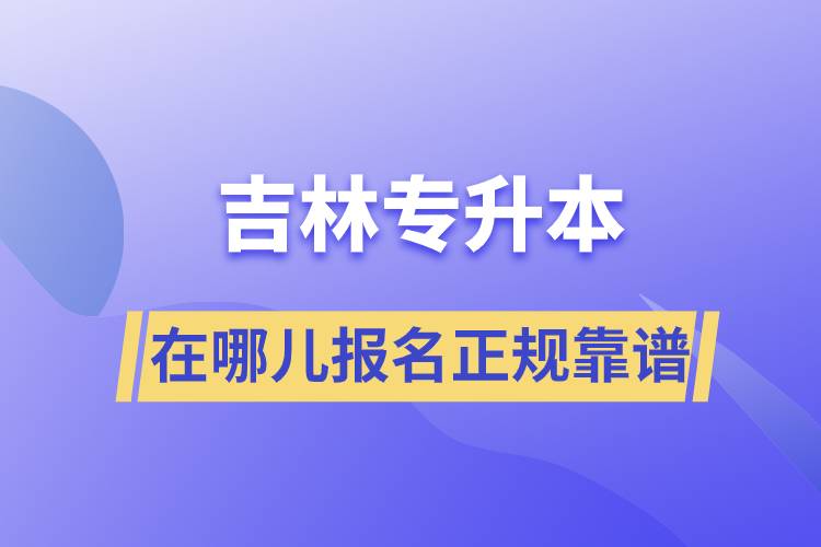 吉林專升本在哪兒報名正規(guī)