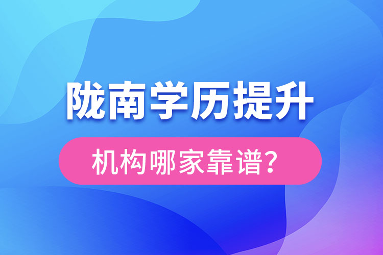 隴南學(xué)歷提升機(jī)構(gòu)哪家靠譜？