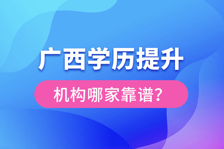 廣西學(xué)歷提升教育機構(gòu)哪家好？