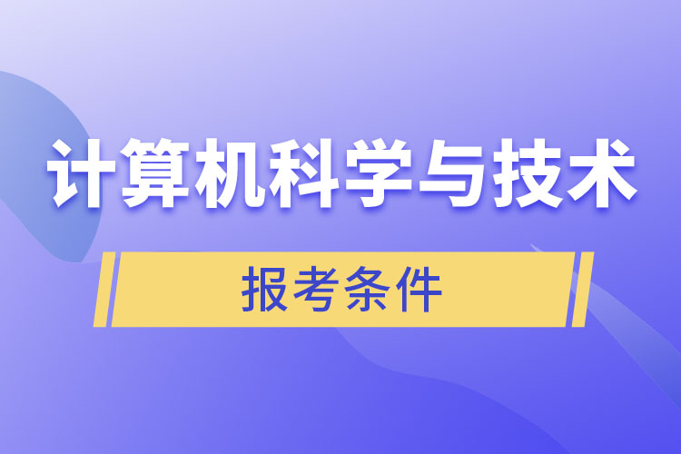 計算機科學與技術專業(yè)報考條件？