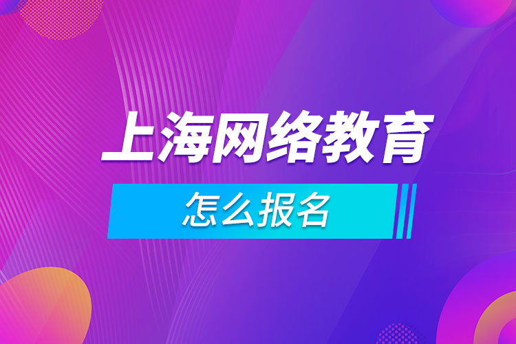 上海網(wǎng)絡教育怎么報名