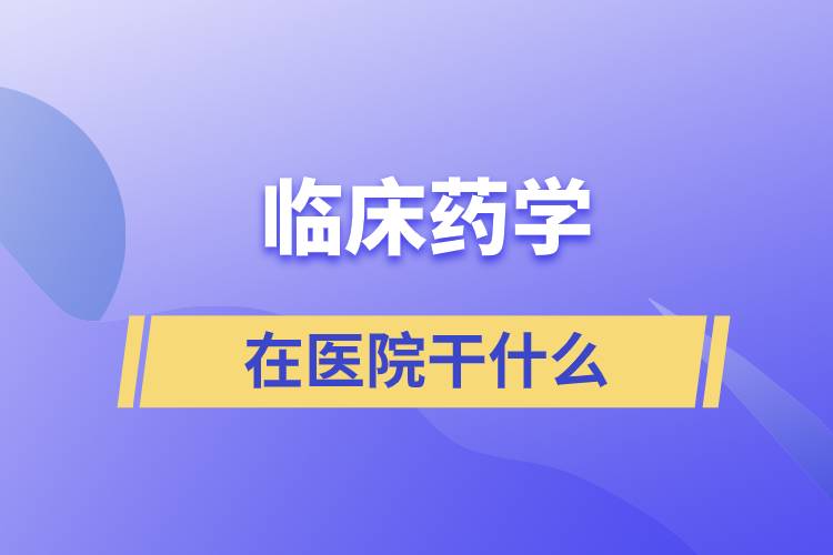 臨床藥學在醫(yī)院干什么