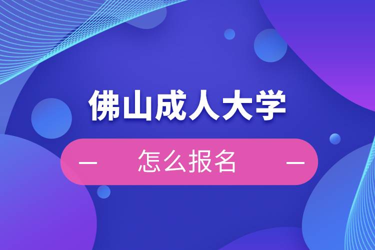 佛山成人大學怎么報名