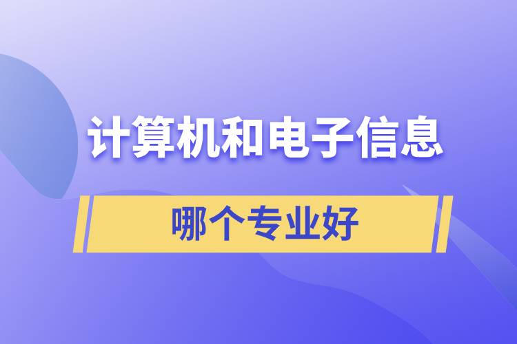 計(jì)算機(jī)和電子信息哪個(gè)專業(yè)好