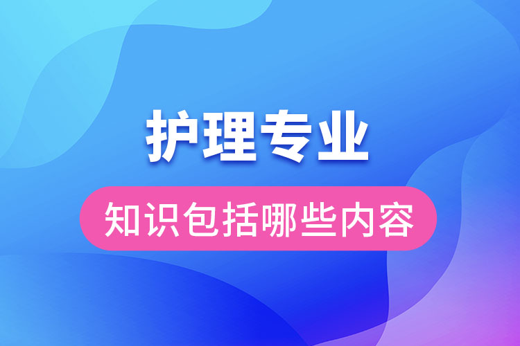 護理專業(yè)知識包括哪些內容