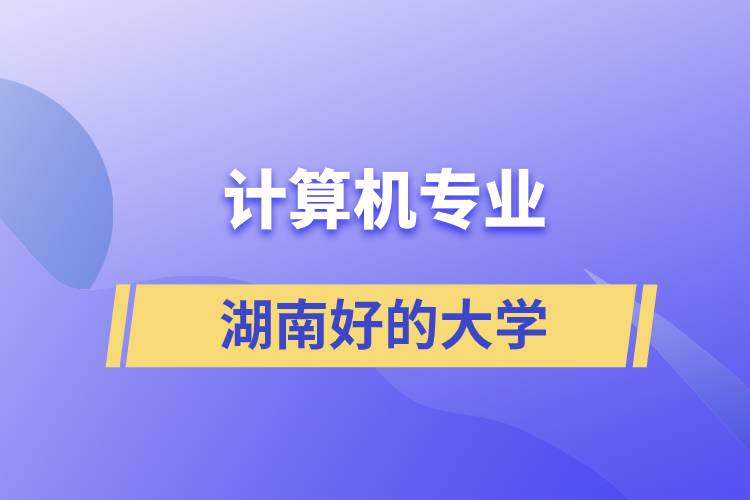 湖南計算機專業(yè)好的大學