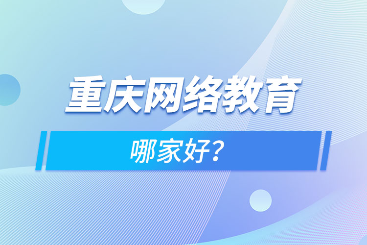 重慶網(wǎng)絡(luò)教育哪家好？