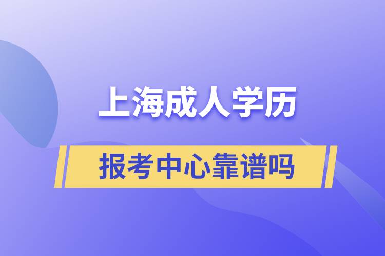 上海成人學(xué)歷報考中心靠譜嗎